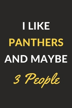 I Like Panthers And Maybe 3 People: Panthers Journal Notebook to Write Down Things, Take Notes, Record Plans or Keep Track of Habits (6" x 9" - 120 Pages)