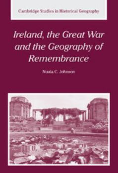 Ireland, the Great War and the Geography of Remembrance - Book  of the Cambridge Studies in Historical Geography