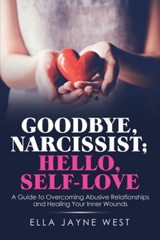 Paperback Goodbye, Narcissist; Hello, Self-Love: A Guide to Overcoming Abusive Relationships and Healing Your Inner Wounds Book