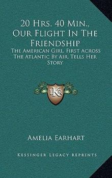 Hardcover 20 Hrs. 40 Min., Our Flight In The Friendship: The American Girl, First Across The Atlantic By Air, Tells Her Story Book