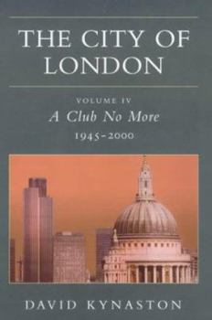 The City of London, Volume 4: A Club No More, 1945-2000 - Book #4 of the History of the City