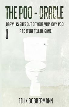 Paperback The Poo - Oracle: Draw insights out of your very own poo. A fortune telling game Book