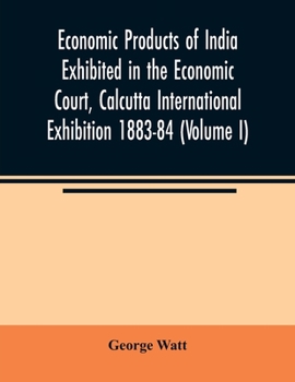 Paperback Economic Products of India Exhibited in the Economic Court, Calcutta International Exhibition 1883-84 (Volume I) Book