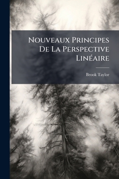 Nouveaux Principes De La Perspective Linéaire: Traduction De Deux Ouvrages, L'un Anglois Du Dr. Brook Taylor, L'autre Latin De M. Patrice Murdoch, ... Le Mélange Des Couleurs...