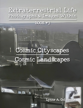 Extraterrestrial Life: Photographs & Images Within [Book #3: Cosmic Cityscapes/Cosmic Landscapes]