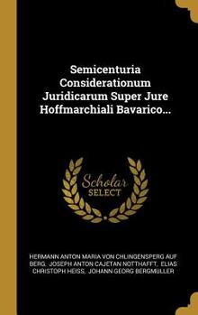 Hardcover Semicenturia Considerationum Juridicarum Super Jure Hoffmarchiali Bavarico... [Latin] Book