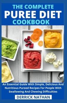 Paperback The Complete Puree Diet Cookbook: An Essential Guide With Simple, Delicious And Nutritious Pureed Recipes For People With Swallowing And Chewing Diffi Book