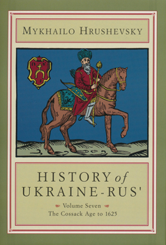 History of Ukraine-Rus'. Volume 7. The Cossack Age to 1625 - Book #7 of the Історія України-Руси