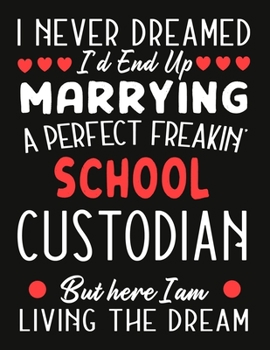 Paperback i never dreamed i'd end up marrying a perfect freakin School Custodian But Here I am Living The Dream: notebook journal funny Valentine School Custodi Book