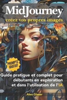 Paperback MIDJOURNEY, créez vos propres images: Guide pratique et complet pour débutants en l'exploration et dans l'utilisation de l'IA [French] Book