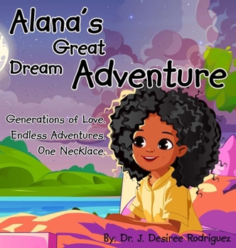 Alana's Great Dream Adventure : One Necklace. Endless Adventures. Generations of Love