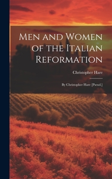 Hardcover Men and Women of the Italian Reformation: By Christopher Hare [Pseud.] Book