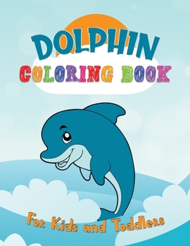 Paperback Dolphin Coloring Book For Kids and Toddlers: A Unique and Cute Collection Of Coloring Dolphin Pages, Perfect Gift For Dolphin Lovers. [Large Print] Book