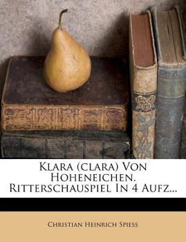 Paperback Klara Von Hoheneichen. Ein Ritterschauspiel Aus Dem Funfzehnten Jahrhunderte in Vier Aufzugen. [German] Book