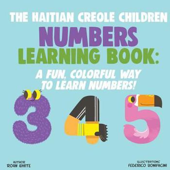 Paperback The Haitian Creole Children Numbers Learning Book: A Fun, Colorful Way to Learn Numbers! Book