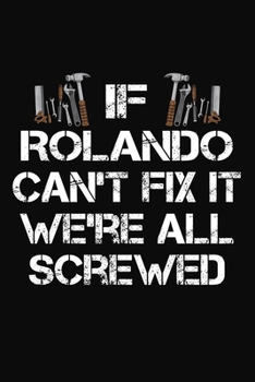 Paperback If Rolando Can't Fix It We're All Screwed: Personalized Handyman Journal - Gift Notebook Book