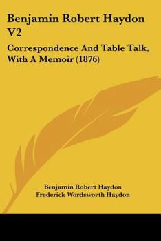 Paperback Benjamin Robert Haydon V2: Correspondence And Table Talk, With A Memoir (1876) Book