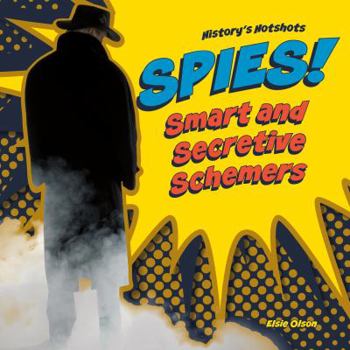 Spies! Smart and Secretive Schemers - Book  of the History's Hotshots