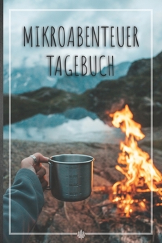 Mikroabenteuer Tagebuch: Ausfüllalbum, Ausfüllbuch, Notizbuch oder Tagebuch für alle Outdoor Begeisterten, Naturliebhaber, Abenteuer im Wald und ... Geschenkidee, Reisetagebuch (German Edition)