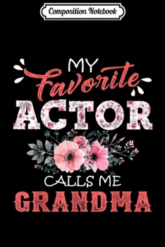 Composition Notebook: My Favorite Actor Calls Me Grandma Floral Funny Mother Gift  Journal/Notebook Blank Lined Ruled 6x9 100 Pages