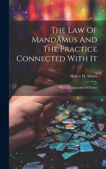 Hardcover The Law Of Mandamus And The Practice Connected With It: With An Appendix Of Forms Book