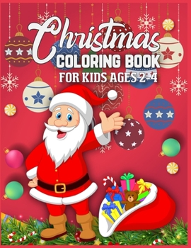 Christmas Coloring Book For Kids Ages 2-4: christmas coloring books for kids christmas coloring books for kids ages 2-4 Best Christmas gift for kids