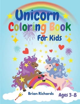 Unicorn Coloring Book For Kids: Adorable Funny Coloring Pages with Cute Unicorns, Large, Unique and High-Quality Images for Girls, Boys, Preschool and Kindergarten Ages 3-8 4-12