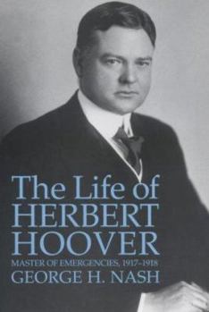 The Life of Herbert Hoover: Masters of Emergencies, 1917-1918 (Life of Herbert Hoover, Vol 3) - Book #3 of the Life of Herbert Hoover