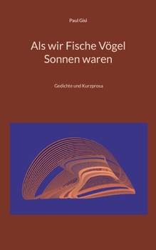 Paperback Als wir Fische Vögel Sonnen waren: Gedichte und Kurzprosa [German] Book