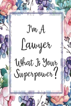 Paperback I'm A Lawyer What Is Your Superpower?: Blank Lined Journal For Lawyer Appreciation Gifts Floral Notebook Book