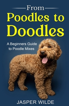 Paperback From Poodles to Doodles: A Beginners Guide to Poodle Mixes Book