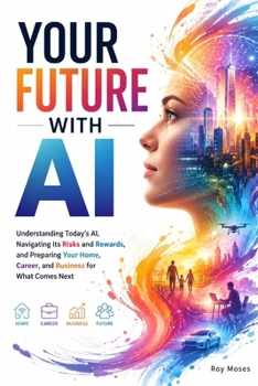 Your Future With AI: The future is not arriving someday. It is already here.