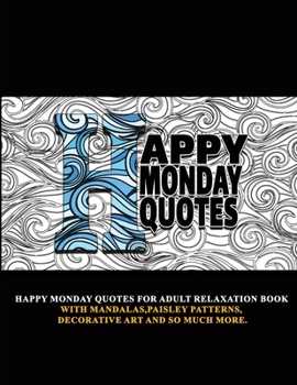 Paperback Happy Monday Quotes: For Adult Relaxation Book With Mandalas, Paisley Patterns, Decorative Art and so much more Book