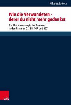 Hardcover Wie Die Verwundeten - Derer Du Nicht Mehr Gedenkst: Zur Phanomenologie Des Traumas in Den Psalmen 22, 88, 107 Und 137 [German] Book