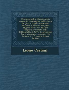 Chronographia Islamica Ossia Riassunto Cronologico Della Storia Di Tutti I Popoli Musulmani Dall'anno L All'anno 922 Della Higrah (622-1517 Dell'era Volgare) Corredato Della Bibliografia Di Tutte Le P