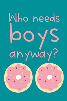 Paperback Who Needs Boys Anyway?: Funny Valentine's Day Gift for a Girlfriend - Lined Notebook Journal Book