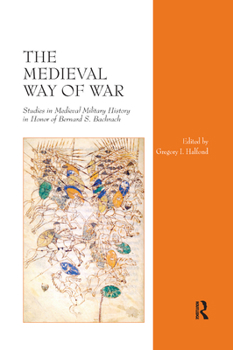 Paperback The Medieval Way of War: Studies in Medieval Military History in Honor of Bernard S. Bachrach Book