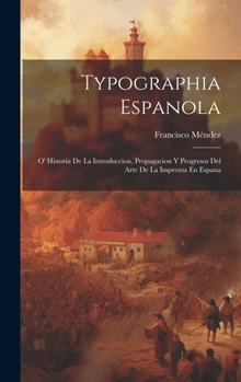 Hardcover Typographia Espanola: O' Historia De La Introduccion, Propagacion Y Progresos Del Arte De La Imprenta En Espana [Spanish] Book