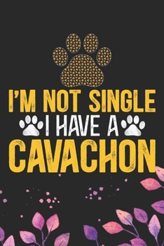 I'm Not Single I Have a Cavachon: Cool Cavachon Dog Journal Notebook - Cavachon Puppy Lover Gifts – Funny Cavachon Dog Notebook - Cavachon Owner Gifts. 6 x 9 in 120 pages