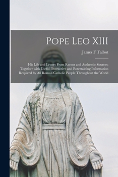Paperback Pope Leo XIII [microform]: His Life and Letters From Recent and Authentic Sources; Together With Useful, Instructive and Entertaining Information Book