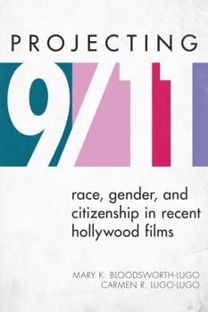 Hardcover Projecting 9/11: Race, Gender, and Citizenship in Recent Hollywood Films Book