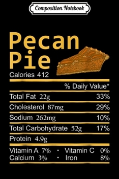Composition Notebook: Pecan Pie Nutrition Facts Thanksgiving Costume Christmas  Journal/Notebook Blank Lined Ruled 6x9 100 Pages