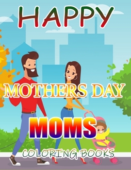 Happy Mothers Day Moms Coloring Books: A Gift for You Coloring Book