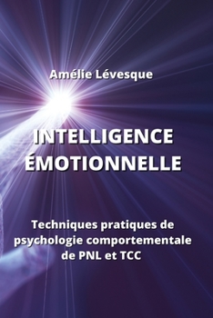 Paperback Intelligence Émotionnelle: Techniques pratiques de psychologie comportementale de PNL et TCC [French] Book