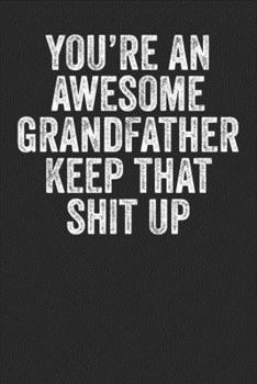 Paperback You're An Awesome Grandfather Keep That Shit Up: Blank Lined Notebook Journal - Gift for Grandfathers Book