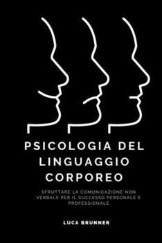 Paperback Psicologia del Linguaggio Corporeo: Sfruttare la Comunicazione Non Verbale per il Successo Personale e Professionale [Italian] Book