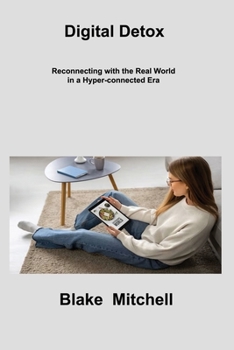 Paperback Digital Detox: Reconnecting with the Real World in a Hyper-connected Era Book