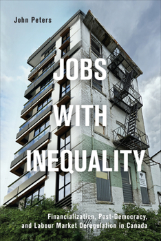 Hardcover Jobs with Inequality: Financialization, Post-Democracy, and Labour Market Deregulation in Canada Book