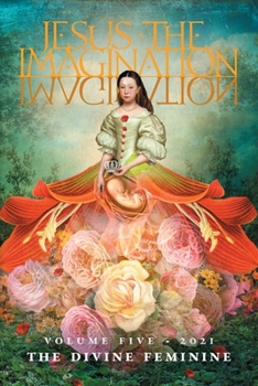Paperback Jesus the Imagination: A Journal of Spiritual Revolution: The Divine Feminine (Volume Five, 2021) Book