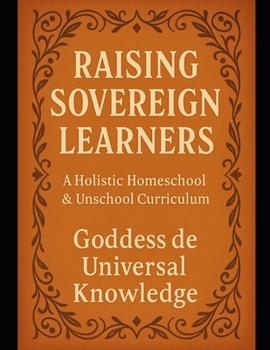 Paperback Raising Sovereign Learners: A Holistic Homeschool & Unschool Curriculum Book